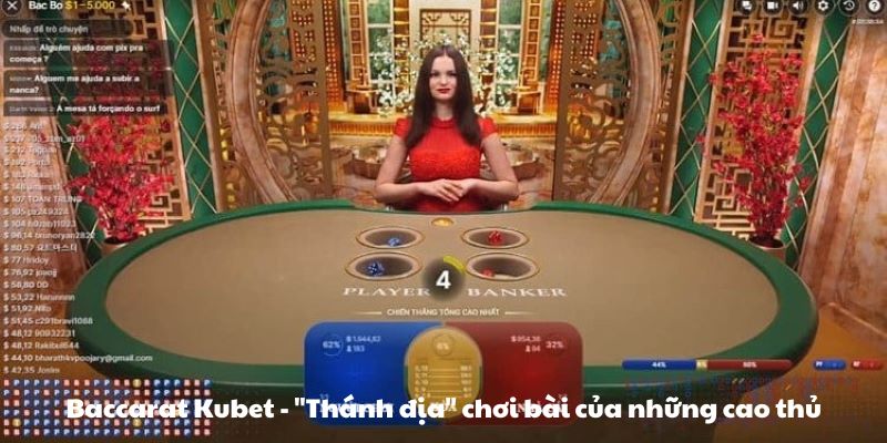 Baccarat Kubet - "Thánh địa" chơi bài của những cao thủ