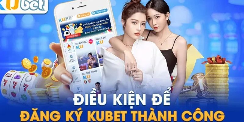 Một số điều kiện để anh em bet thủ trở thành hội viên của Kubet