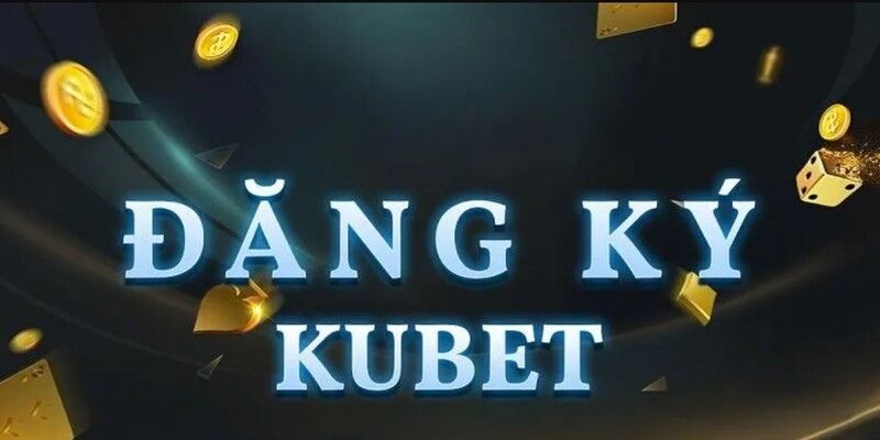 Chú ý quan trọng khi anh em bet thủ đăng ký Kubet