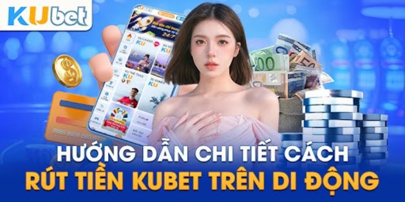 Một số vấn đề mà bạn cần lưu ý khi rút tiền Kubet
