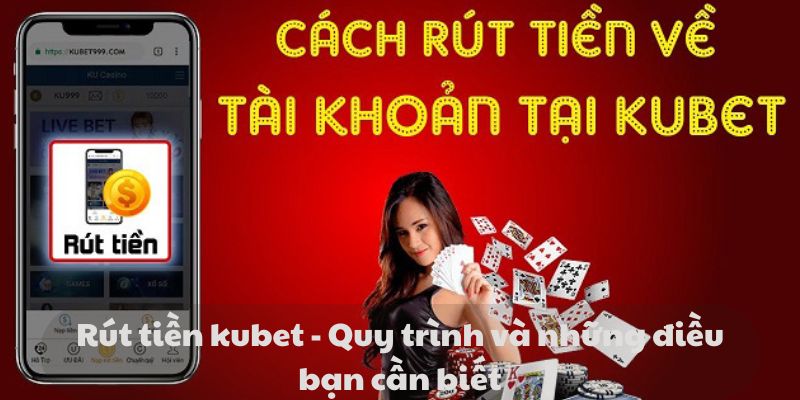 Rút tiền Kubet - Quy trình và những điều bạn cần biết