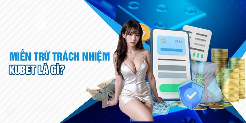 Sơ lược vài thông tin về miễn trừ trách nhiệm Kubet