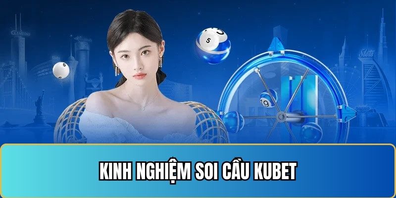 Một số kinh nghiệm giúp soi cầu tại Kubet đạt hiệu quả cao