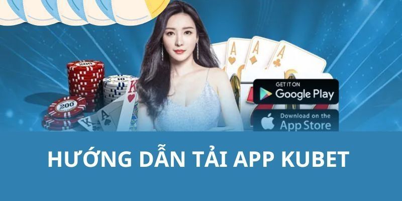 Chi tiết các hướng dẫn anh em tải app Kubet dành cho anh em bet thủ