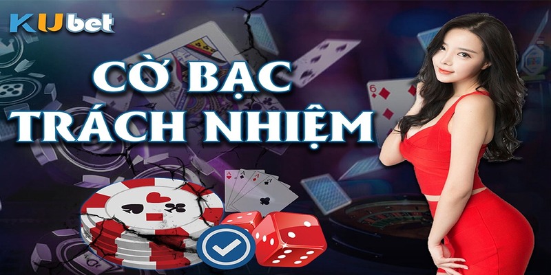 Vài nét cơ bản về chơi có trách nhiệm tại Kubet