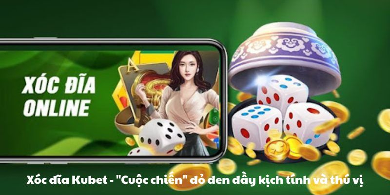 Xóc đĩa Kubet - "Cuộc chiến" đỏ đen đầy kịch tính và thú vị